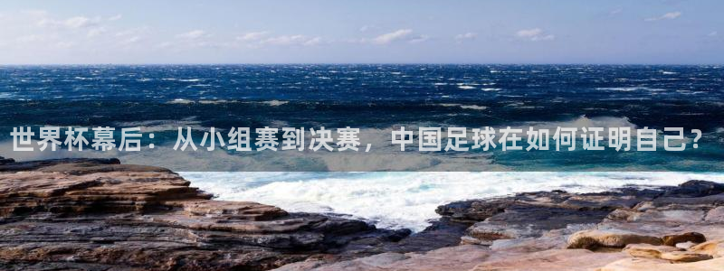 2026世界杯官网：世界杯幕后：从小组赛到决赛，中国足球在如何证明自己？